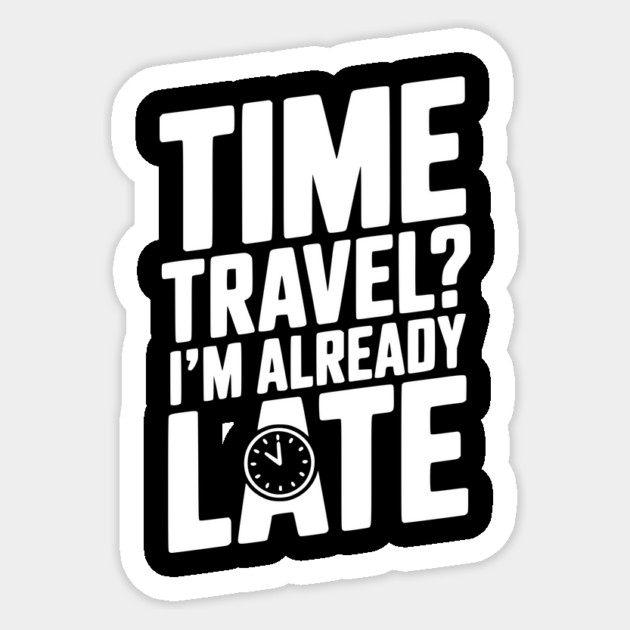 Time Travel? I’m Already Late Sticker by Frank Ring