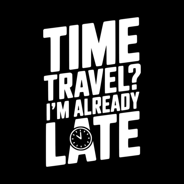 Time Travel? I’m Already Late by Frank Ring