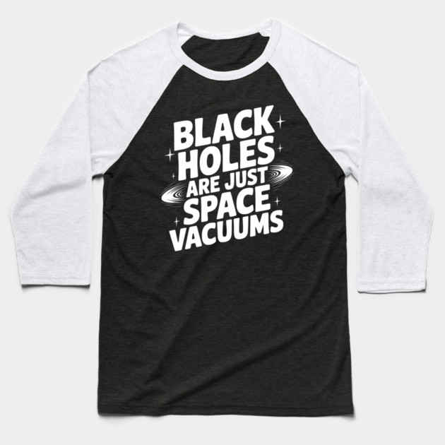 Black Holes Are Just Space Vacuums Baseball T-Shirt by Frank Ring
