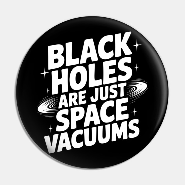 Black Holes Are Just Space Vacuums Pin by Frank Ring