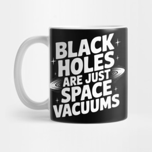 Black Holes Are Just Space Vacuums Mug