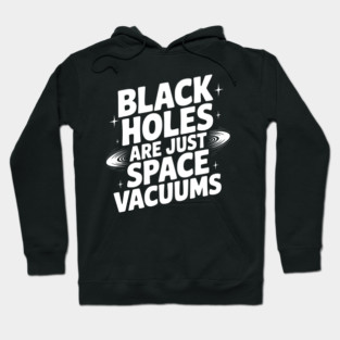 Black Holes Are Just Space Vacuums Hoodie