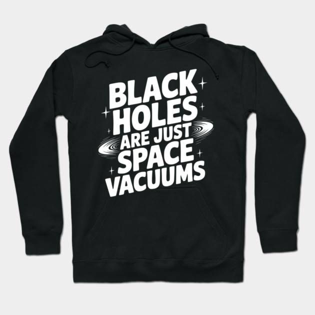 Black Holes Are Just Space Vacuums Hoodie by Frank Ring