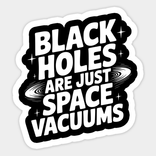 Black Holes Are Just Space Vacuums Sticker by Frank Ring