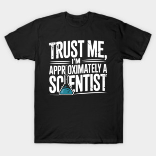 Trust Me I’m Approximately a Scientist T-Shirt