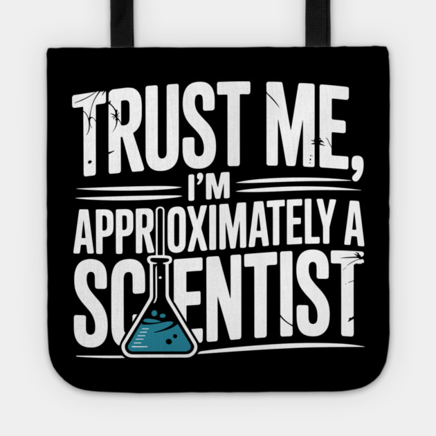 Trust Me I’m Approximately a Scientist Tote by Frank Ring