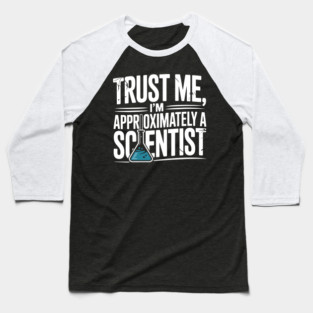 Trust Me I’m Approximately a Scientist Baseball T-Shirt