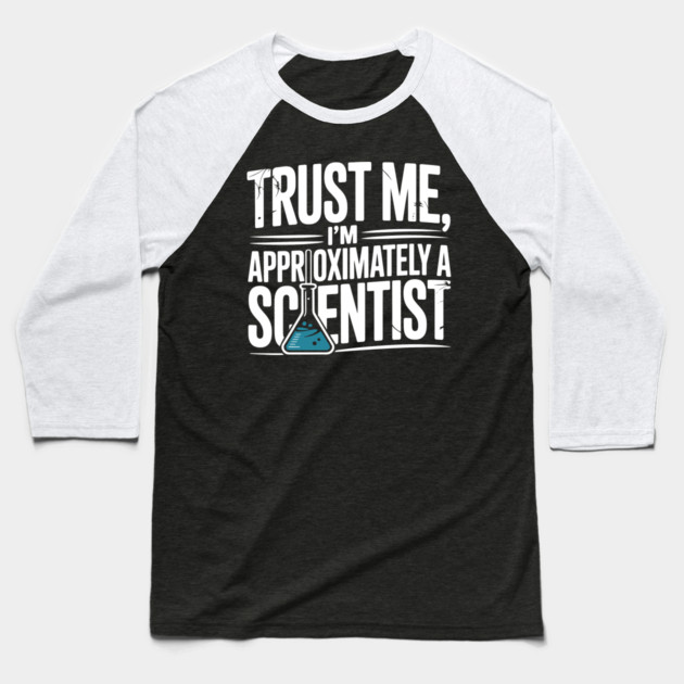 Trust Me I’m Approximately a Scientist Baseball T-Shirt by Frank Ring