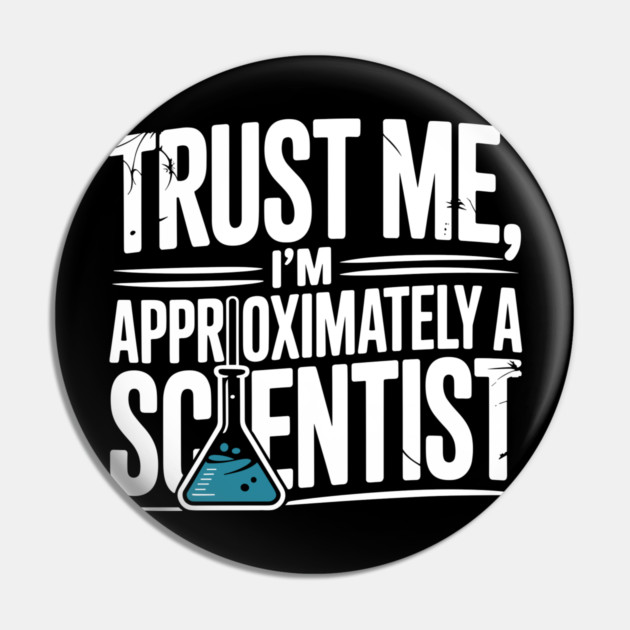 Trust Me I’m Approximately a Scientist Pin by Frank Ring