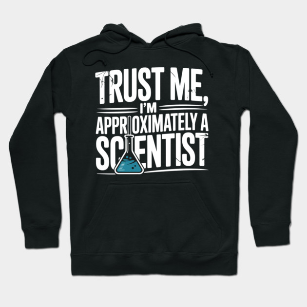 Trust Me I’m Approximately a Scientist Hoodie by Frank Ring