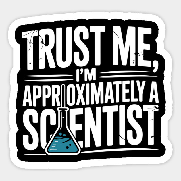 Trust Me I’m Approximately a Scientist Sticker by Frank Ring