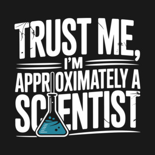 Trust Me I’m Approximately a Scientist T-Shirt