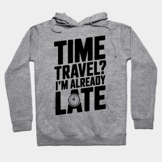 Time Travel? I’m Already Late Hoodie by Frank Ring