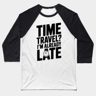 Time Travel? I’m Already Late Baseball T-Shirt