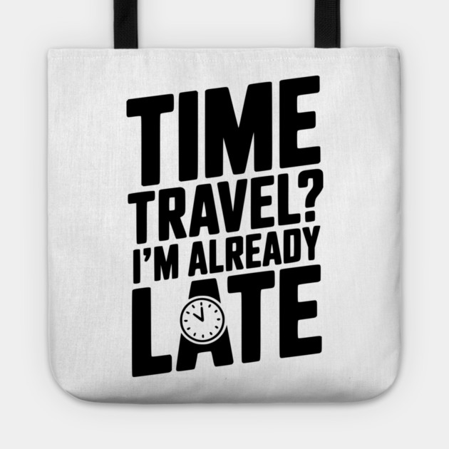Time Travel? I’m Already Late Tote by Frank Ring