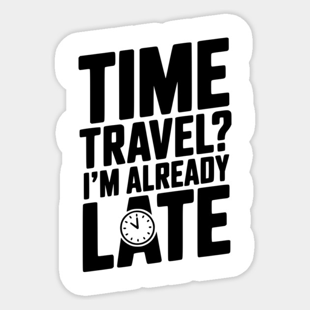 Time Travel? I’m Already Late Sticker by Frank Ring