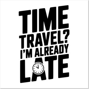 Time Travel? I’m Already Late Posters and Art