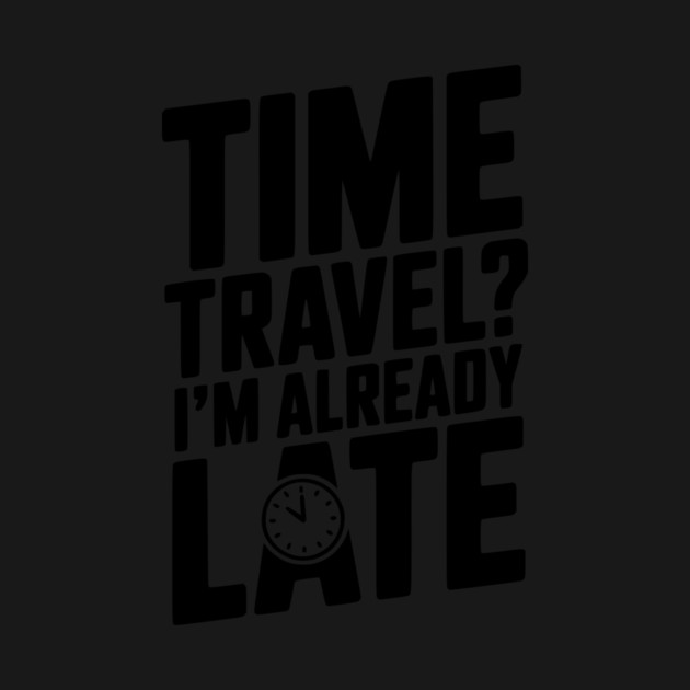 Time Travel? I’m Already Late by Frank Ring