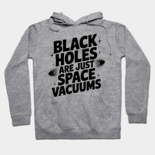 Black Holes Are Just Space Vacuums Hoodie