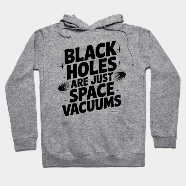 Black Holes Are Just Space Vacuums Hoodie by Frank Ring