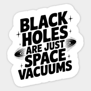 Black Holes Are Just Space Vacuums Sticker