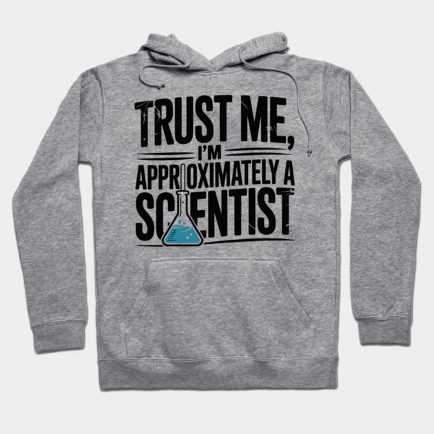 Trust Me I’m Approximately a Scientist Hoodie by Frank Ring