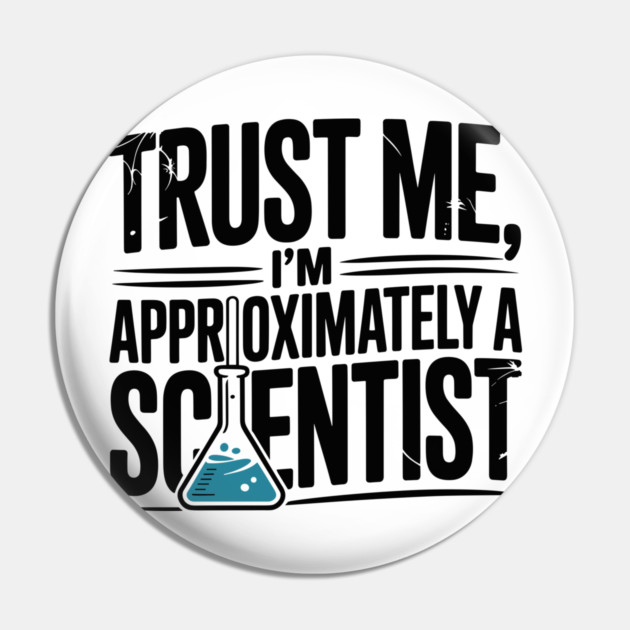 Trust Me I’m Approximately a Scientist Pin by Frank Ring