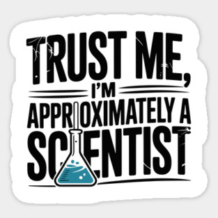 Trust Me I’m Approximately a Scientist Sticker