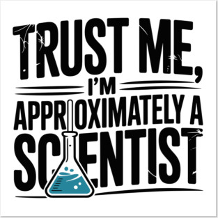 Trust Me I’m Approximately a Scientist Posters and Art