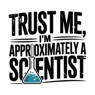 Trust Me I’m Approximately a Scientist T-Shirt