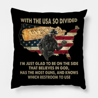 With The USA So Divided I'm Just Glad To Be On The Side That Believes In God, Has The Most Guns, And Knows Which Restroom To Use U.S Veterans Pillow
