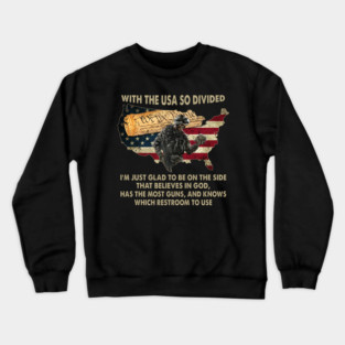 With The USA So Divided I'm Just Glad To Be On The Side That Believes In God, Has The Most Guns, And Knows Which Restroom To Use U.S Veterans Crewneck Sweatshirt
