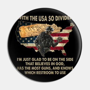 With The USA So Divided I'm Just Glad To Be On The Side That Believes In God, Has The Most Guns, And Knows Which Restroom To Use U.S Veterans Pin