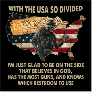 With The USA So Divided I'm Just Glad To Be On The Side That Believes In God, Has The Most Guns, And Knows Which Restroom To Use U.S Veterans Posters and Art