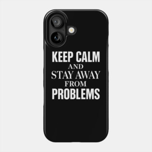 Keep Calm and Stay Away From Problems Phone Case