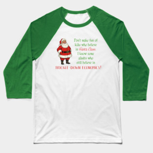 Don't make fun of kids who believe in Santa Claus. Some adults still believe in trickle-down economics! Baseball T-Shirt