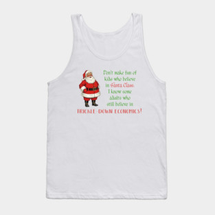 Don't make fun of kids who believe in Santa Claus. Some adults still believe in trickle-down economics! Tank Top