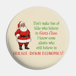 Don't make fun of kids who believe in Santa Claus. Some adults still believe in trickle-down economics! Pin