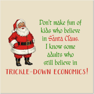 Don't make fun of kids who believe in Santa Claus. Some adults still believe in trickle-down economics! Posters and Art