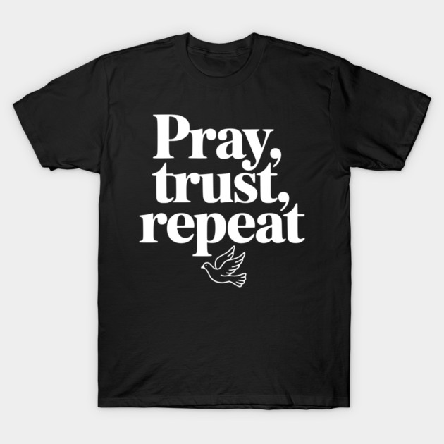Pray Trust Repeat T-Shirt by Frank Ring