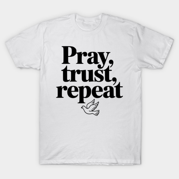 Pray Trust Repeat T-Shirt by Frank Ring