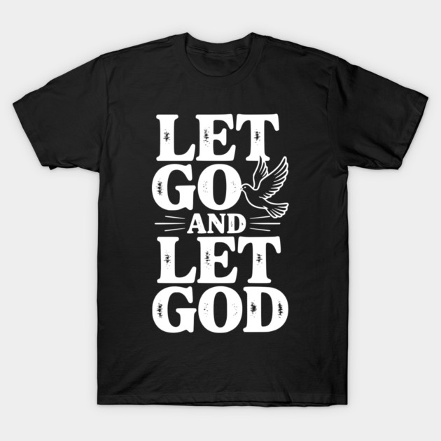 Let Go and Let God T-Shirt by Frank Ring