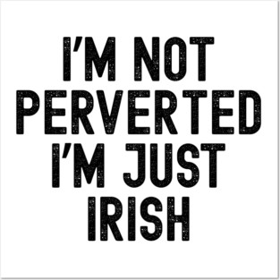 I’m Not Perverted I’m Just Irish Posters and Art