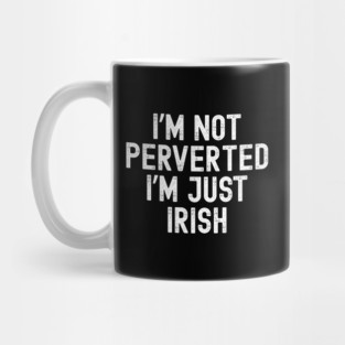 I’m Not Perverted I’m Just Irish Mug
