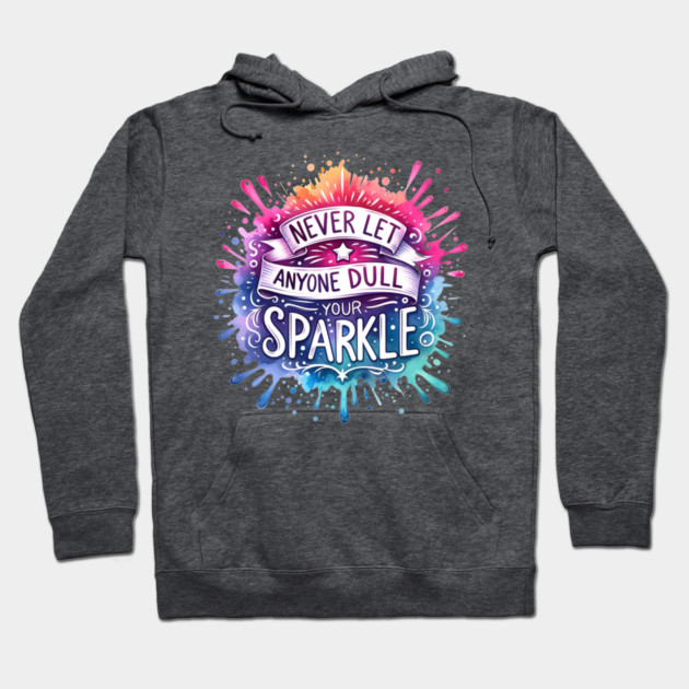 Never Let Anyone Dull Your Sparkle Rainbow Design Hoodie by Kathy Hawke