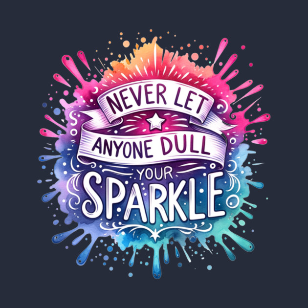 Never Let Anyone Dull Your Sparkle Rainbow Design by Kathy Hawke