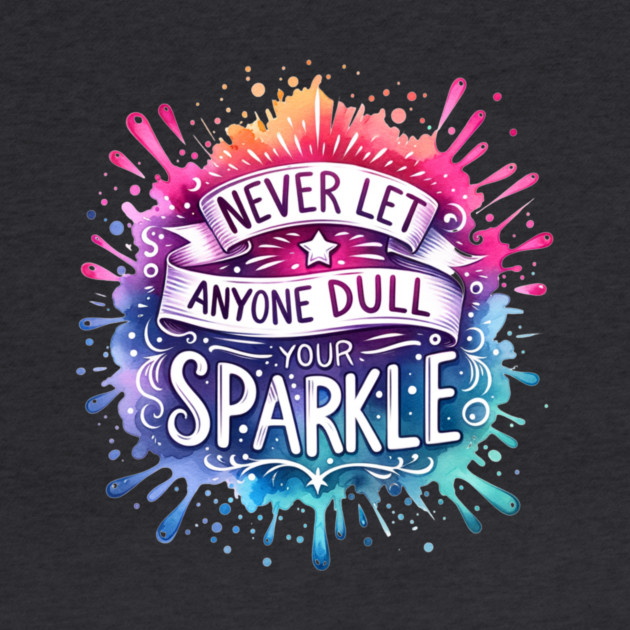 Never Let Anyone Dull Your Sparkle Rainbow Design by Kathy Hawke