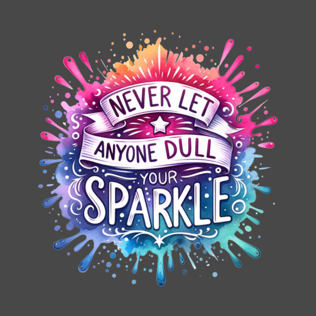 Never Let Anyone Dull Your Sparkle Rainbow Design by Kathy Hawke