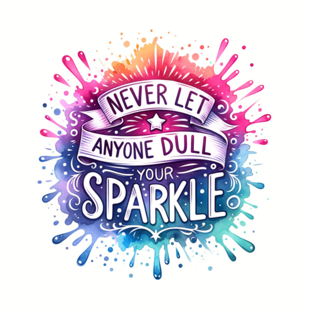 Never Let Anyone Dull Your Sparkle Rainbow Design by Kathy Hawke