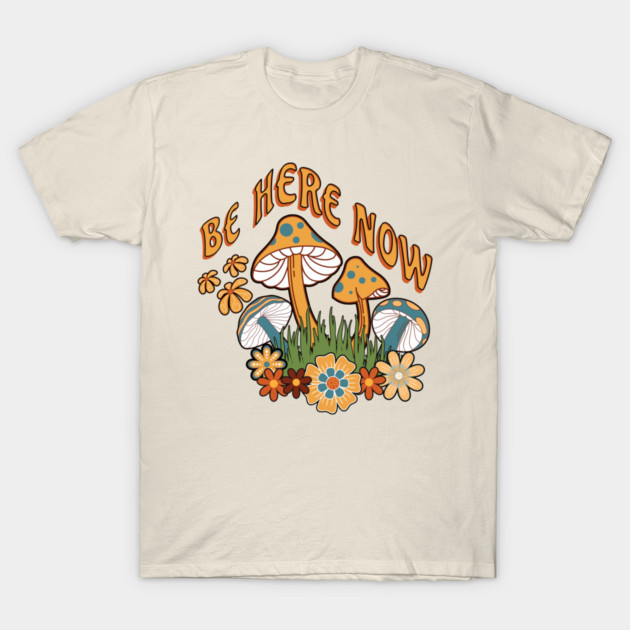 Be Here Now Mushroom – Retro Hippie Flower T-Shirt by Kathy Hawke
